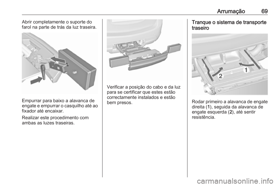 OPEL MERIVA 2016  Manual de Instruções (in Portugues) Arrumação69Abrir completamente o suporte do
farol na parte de trás da luz traseira.
Empurrar para baixo a alavanca de
engate e empurrar o casquilho até ao
fixador até encaixar.
Realizar este proc