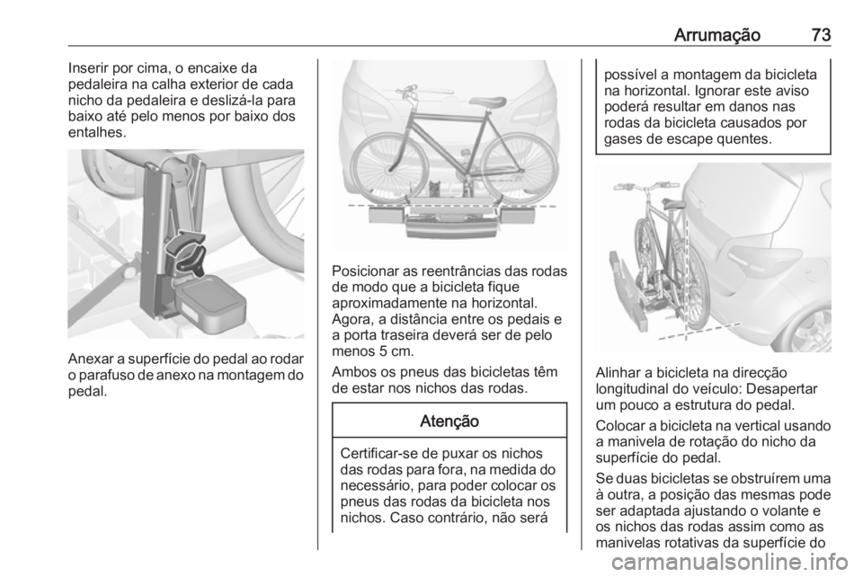 OPEL MERIVA 2016  Manual de Instruções (in Portugues) Arrumação73Inserir por cima, o encaixe da
pedaleira na calha exterior de cada
nicho da pedaleira e deslizá-la para baixo até pelo menos por baixo dosentalhes.
Anexar a superfície do pedal ao roda