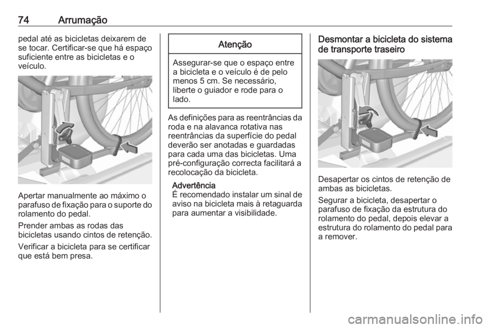 OPEL MERIVA 2016  Manual de Instruções (in Portugues) 74Arrumaçãopedal até as bicicletas deixarem de
se tocar. Certificar-se que há espaço
suficiente entre as bicicletas e o
veículo.
Apertar manualmente ao máximo o
parafuso de fixação para o sup