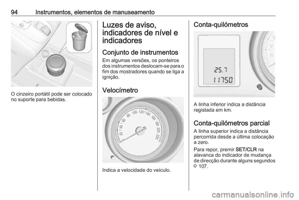 OPEL MERIVA 2016  Manual de Instruções (in Portugues) 94Instrumentos, elementos de manuseamento
O cinzeiro portátil pode ser colocado
no suporte para bebidas.
Luzes de aviso,
indicadores de nível e
indicadores
Conjunto de instrumentos Em algumas versõ