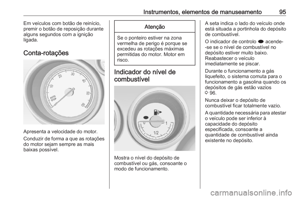 OPEL MERIVA 2016  Manual de Instruções (in Portugues) Instrumentos, elementos de manuseamento95Em veículos com botão de reinício,
premir o botão de reposição durante
alguns segundos com a ignição
ligada.
Conta-rotações
Apresenta a velocidade do