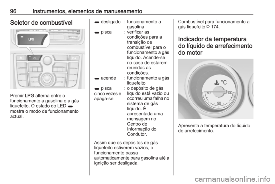 OPEL MERIVA 2016  Manual de Instruções (in Portugues) 96Instrumentos, elementos de manuseamentoSeletor de combustível
Premir LPG alterna entre o
funcionamento a gasolina e a gás
liquefeito. O estado do LED  1
mostra o modo de funcionamento
actual.
1  d