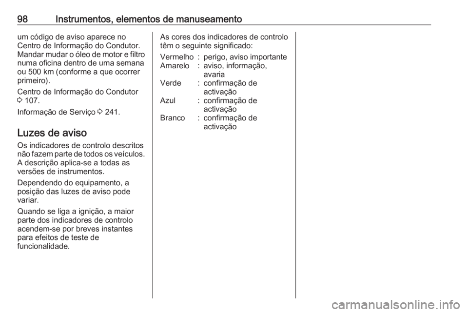 OPEL MERIVA 2016  Manual de Instruções (in Portugues) 98Instrumentos, elementos de manuseamentoum código de aviso aparece no
Centro de Informação do Condutor. Mandar mudar o óleo de motor e filtro
numa oficina dentro de uma semana ou 500 km (conforme