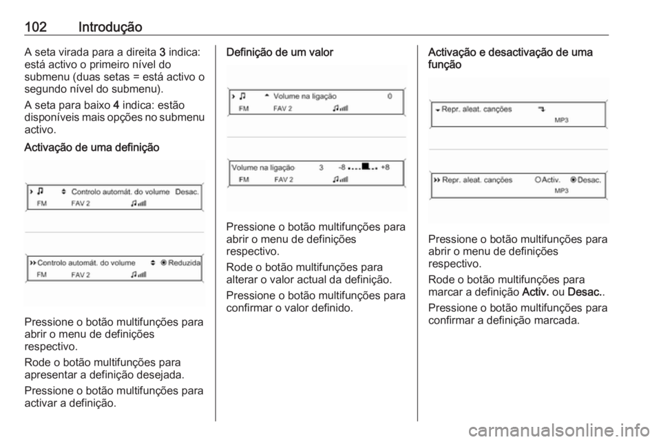 OPEL MERIVA 2016.5  Manual de Informação e Lazer (in Portugues) 102IntroduçãoA seta virada para a direita 3 indica:
está activo o primeiro nível do
submenu (duas setas = está activo o
segundo nível do submenu).
A seta para baixo  4 indica: estão
disponívei