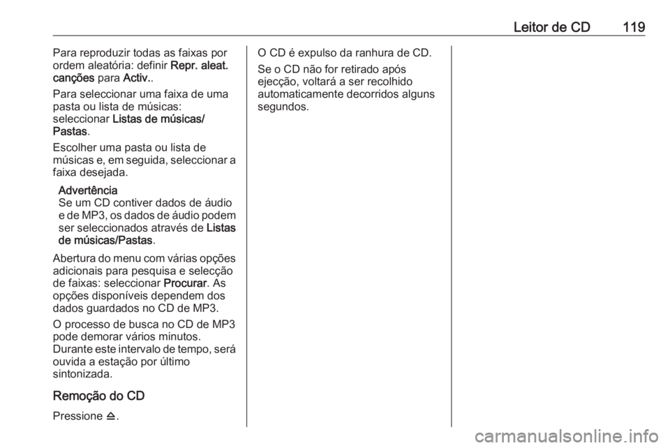 OPEL MERIVA 2016.5  Manual de Informação e Lazer (in Portugues) Leitor de CD119Para reproduzir todas as faixas por
ordem aleatória: definir  Repr. aleat.
canções  para Activ..
Para seleccionar uma faixa de uma
pasta ou lista de músicas:
seleccionar  Listas de 