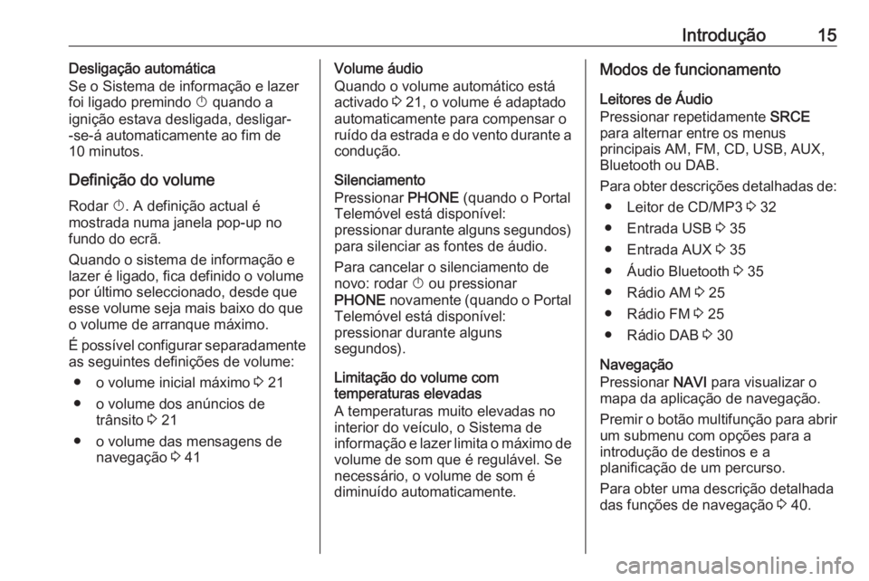OPEL MERIVA 2016.5  Manual de Informação e Lazer (in Portugues) Introdução15Desligação automática
Se o Sistema de informação e lazer
foi ligado premindo  X quando a
ignição estava desligada, desligar-
-se-á automaticamente ao fim de
10 minutos.
Definiç