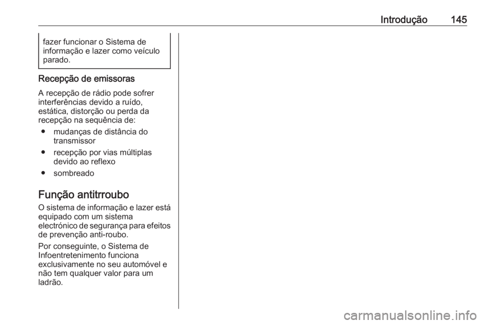 OPEL MERIVA 2016.5  Manual de Informação e Lazer (in Portugues) Introdução145fazer funcionar o Sistema de
informação e lazer como veículo parado.
Recepção de emissoras
A recepção de rádio pode sofrer
interferências devido a ruído,
estática, distorçã