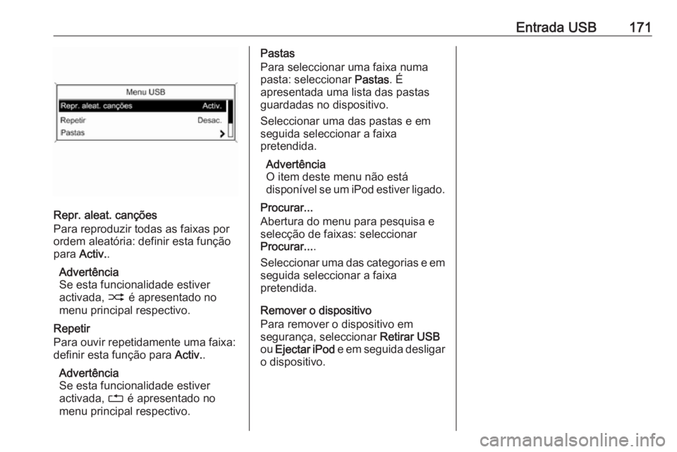 OPEL MERIVA 2016.5  Manual de Informação e Lazer (in Portugues) Entrada USB171
Repr. aleat. canções
Para reproduzir todas as faixas por
ordem aleatória: definir esta função
para  Activ. .
Advertência
Se esta funcionalidade estiver
activada,  2 é apresentado