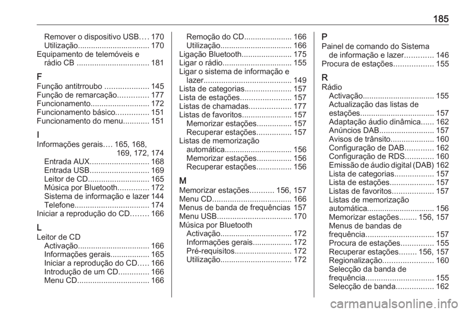OPEL MERIVA 2016.5 Manual de Informação e Lazer (in Portugues) 185Remover o dispositivo USB....170
Utilização................................. 170
Equipamento de telemóveis e rádio CB ................................. 181
F
Função antitrroubo ............ OPEL MERIVA 2016.5 Manual de Informação e Lazer (in Portugues) 185Remover o dispositivo USB....170
Utilização................................. 170
Equipamento de telemóveis e rádio CB ................................. 181
F
Função antitrroubo ............