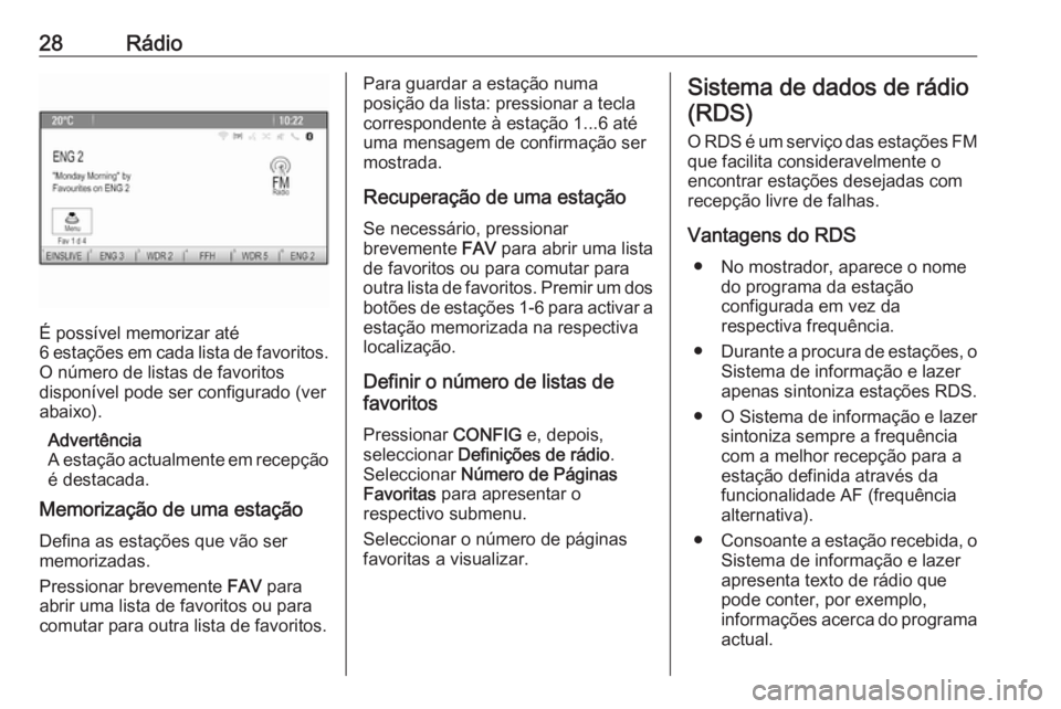 OPEL MERIVA 2016.5 Manual de Informação e Lazer (in Portugues) 28Rádio
É possível memorizar até
6 estações em cada lista de favoritos.
O número de listas de favoritos
disponível pode ser configurado (ver
abaixo).
Advertência
A estação actualmente em re OPEL MERIVA 2016.5 Manual de Informação e Lazer (in Portugues) 28Rádio
É possível memorizar até
6 estações em cada lista de favoritos.
O número de listas de favoritos
disponível pode ser configurado (ver
abaixo).
Advertência
A estação actualmente em re