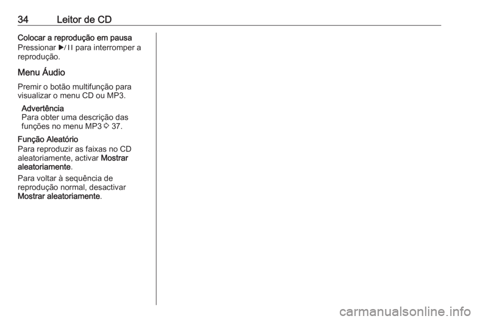 OPEL MERIVA 2016.5  Manual de Informação e Lazer (in Portugues) 34Leitor de CDColocar a reprodução em pausa
Pressionar  r para interromper a
reprodução.
Menu Áudio
Premir o botão multifunção para
visualizar o menu CD ou MP3.
Advertência
Para obter uma des