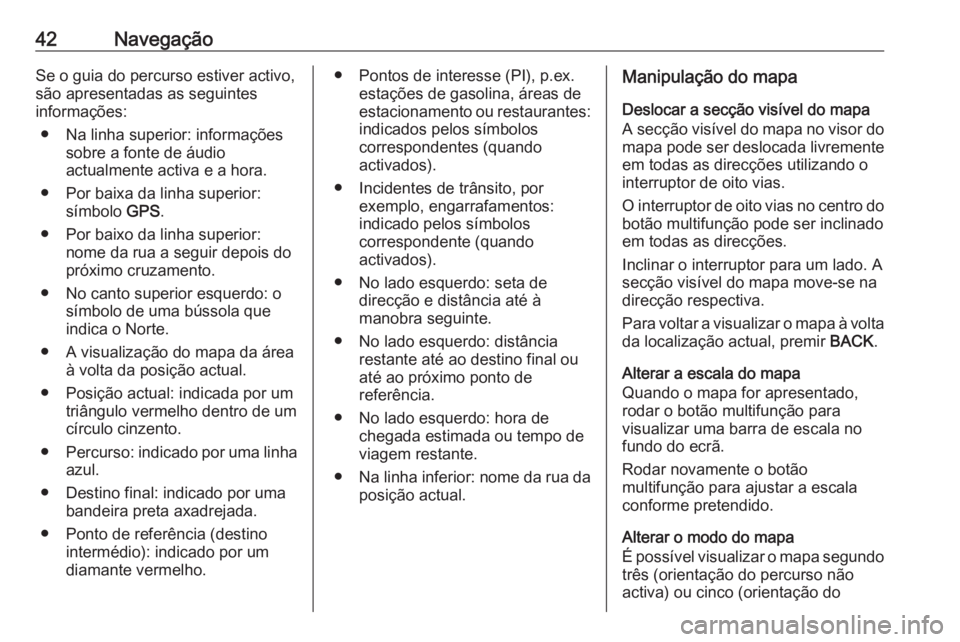 OPEL MERIVA 2016.5 Manual de Informação e Lazer (in Portugues) 42NavegaçãoSe o guia do percurso estiver activo,
são apresentadas as seguintes
informações:
● Na linha superior: informações sobre a fonte de áudio
actualmente activa e a hora.
● Por baixa OPEL MERIVA 2016.5 Manual de Informação e Lazer (in Portugues) 42NavegaçãoSe o guia do percurso estiver activo,
são apresentadas as seguintes
informações:
● Na linha superior: informações sobre a fonte de áudio
actualmente activa e a hora.
● Por baixa