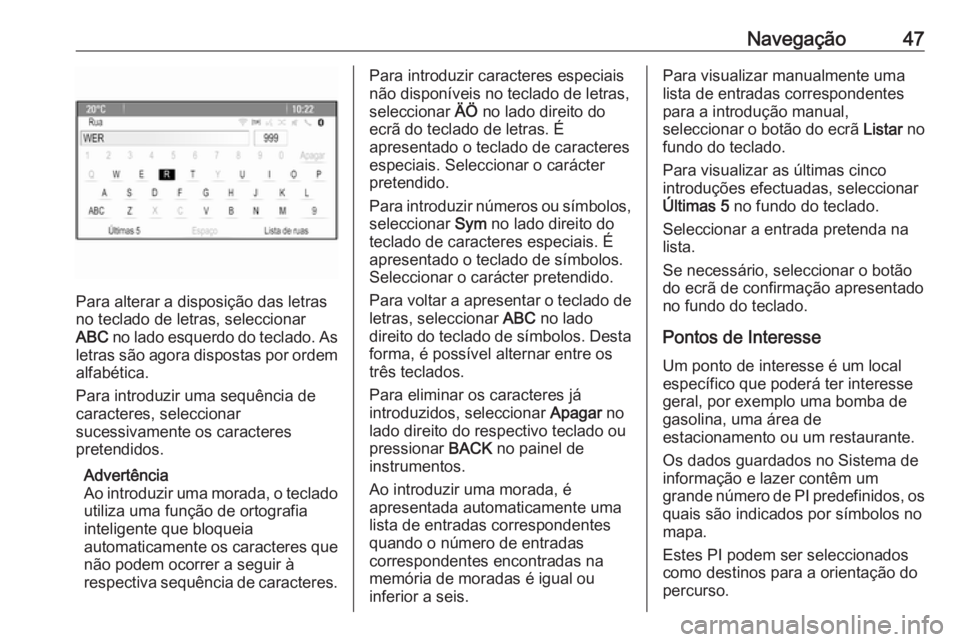 OPEL MERIVA 2016.5 Manual de Informação e Lazer (in Portugues) Navegação47
Para alterar a disposição das letras
no teclado de letras, seleccionar
ABC no lado esquerdo do teclado. As
letras são agora dispostas por ordem alfabética.
Para introduzir uma sequ OPEL MERIVA 2016.5 Manual de Informação e Lazer (in Portugues) Navegação47
Para alterar a disposição das letras
no teclado de letras, seleccionar
ABC no lado esquerdo do teclado. As
letras são agora dispostas por ordem alfabética.
Para introduzir uma sequ