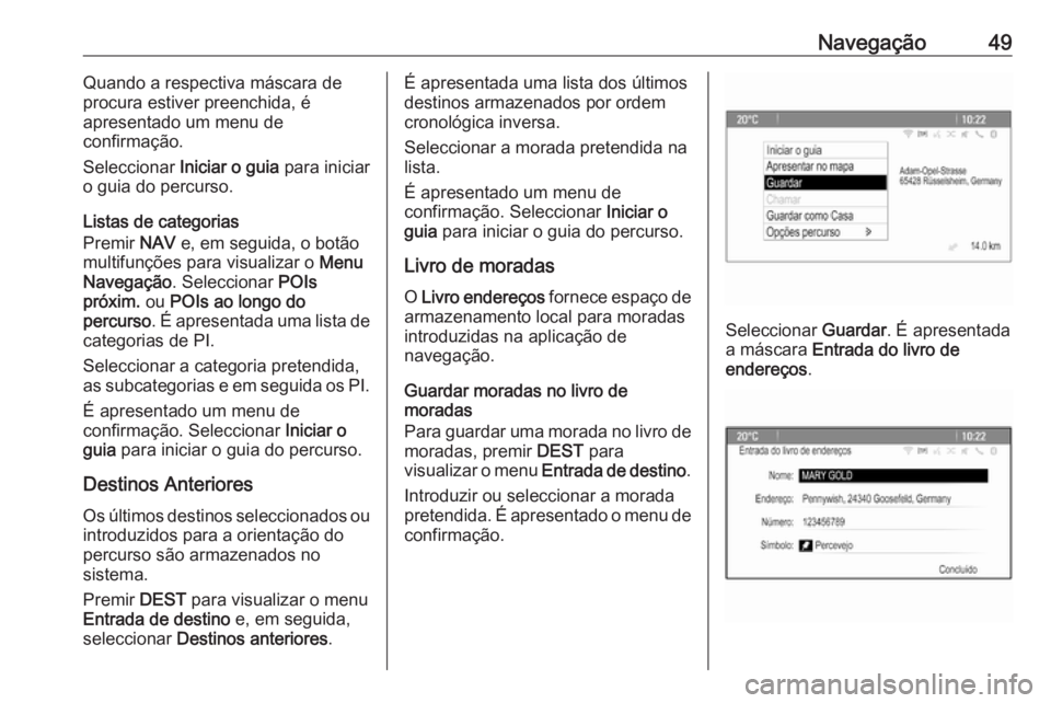 OPEL MERIVA 2016.5 Manual de Informação e Lazer (in Portugues) Navegação49Quando a respectiva máscara de
procura estiver preenchida, é
apresentado um menu de
confirmação.
Seleccionar Iniciar o guia para iniciar
o guia do percurso.
Listas de categorias
Pre OPEL MERIVA 2016.5 Manual de Informação e Lazer (in Portugues) Navegação49Quando a respectiva máscara de
procura estiver preenchida, é
apresentado um menu de
confirmação.
Seleccionar Iniciar o guia para iniciar
o guia do percurso.
Listas de categorias
Pre