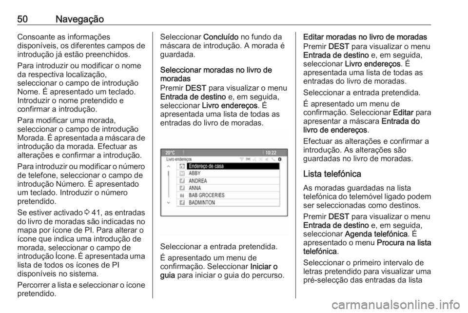 OPEL MERIVA 2016.5 Manual de Informação e Lazer (in Portugues) 50NavegaçãoConsoante as informações
disponíveis, os diferentes campos de introdução já estão preenchidos.
Para introduzir ou modificar o nome
da respectiva localização,
seleccionar o campo OPEL MERIVA 2016.5 Manual de Informação e Lazer (in Portugues) 50NavegaçãoConsoante as informações
disponíveis, os diferentes campos de introdução já estão preenchidos.
Para introduzir ou modificar o nome
da respectiva localização,
seleccionar o campo
