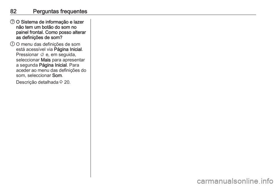 OPEL MERIVA 2016.5  Manual de Informação e Lazer (in Portugues) 82Perguntas frequentes?O Sistema de informação e lazer
não tem um botão do som no
painel frontal. Como posso alterar
as definições de som?
! O menu das definições de som
está acessível via  