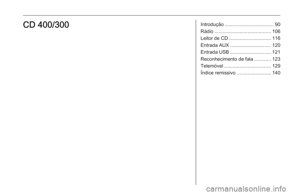 OPEL MERIVA 2016.5  Manual de Informação e Lazer (in Portugues) Introdução.................................... 90
Rádio ......................................... 106
Leitor de CD ............................... 116
Entrada AUX .............................. 120