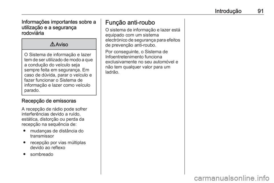 OPEL MERIVA 2016.5  Manual de Informação e Lazer (in Portugues) Introdução91Informações importantes sobre a
utilização e a segurança
rodoviária9 Aviso
O Sistema de informação e lazer
tem de ser utilizado de modo a que a condução do veículo seja
sempre