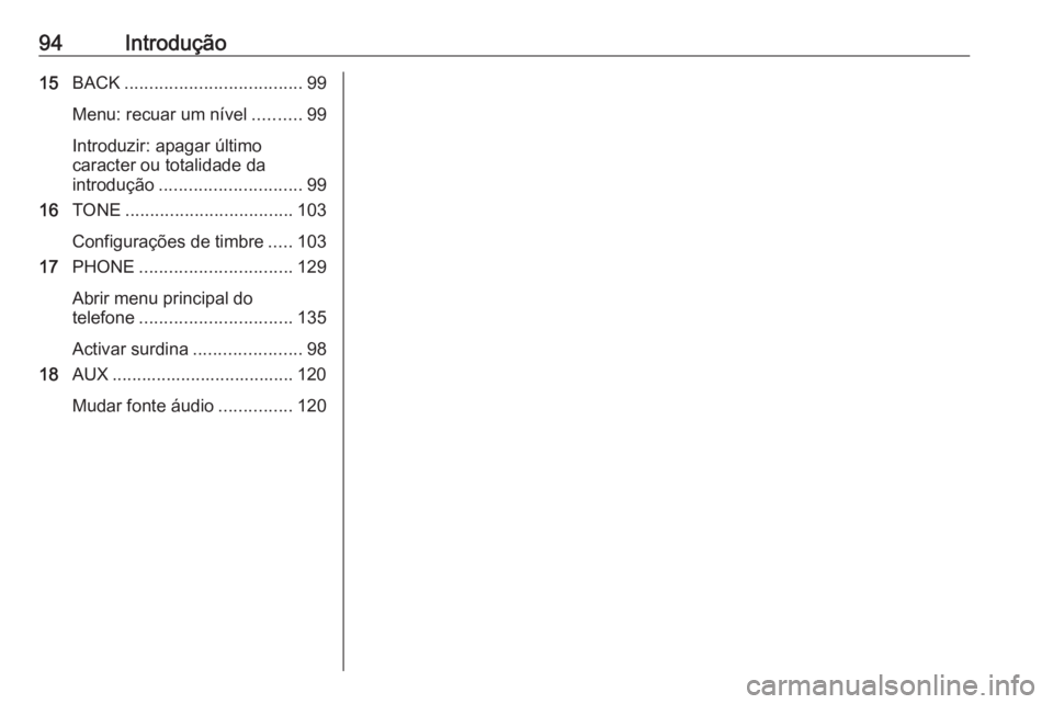 OPEL MERIVA 2016.5  Manual de Informação e Lazer (in Portugues) 94Introdução15BACK .................................... 99
Menu: recuar um nível ..........99
Introduzir: apagar último
caracter ou totalidade da
introdução ............................. 99
16 T