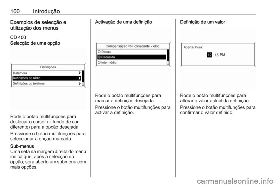 OPEL MERIVA 2016.5  Manual de Informação e Lazer (in Portugues) 100IntroduçãoExemplos de selecção e
utilização dos menus
CD 400Selecção de uma opção
Rode o botão multifunções para
deslocar o cursor (= fundo de cor diferente) para a opção desejada.
P