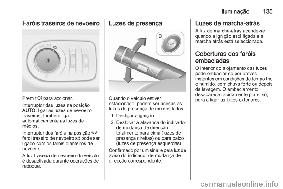OPEL MERIVA 2016.5 Manual de Instruções (in Portugues) Iluminação135Faróis traseiros de nevoeiro
Premir r para accionar.
Interruptor das luzes na posição
AUTO : ligar as luzes de nevoeiro
traseiras, também liga
automaticamente as luzes de
médios.
I OPEL MERIVA 2016.5 Manual de Instruções (in Portugues) Iluminação135Faróis traseiros de nevoeiro
Premir r para accionar.
Interruptor das luzes na posição
AUTO : ligar as luzes de nevoeiro
traseiras, também liga
automaticamente as luzes de
médios.
I