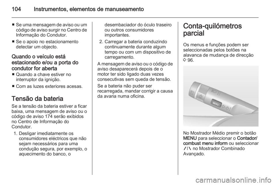 OPEL MOKKA 2014 Manual de Instruções (in Portugues) 104Instrumentos, elementos de manuseamento
■Se uma mensagem de aviso ou um
código de aviso surgir no Centro de
Informação do Condutor.
■ Se o apoio no estacionamento detectar um objecto.
Quando OPEL MOKKA 2014 Manual de Instruções (in Portugues) 104Instrumentos, elementos de manuseamento
■Se uma mensagem de aviso ou um
código de aviso surgir no Centro de
Informação do Condutor.
■ Se o apoio no estacionamento detectar um objecto.
Quando