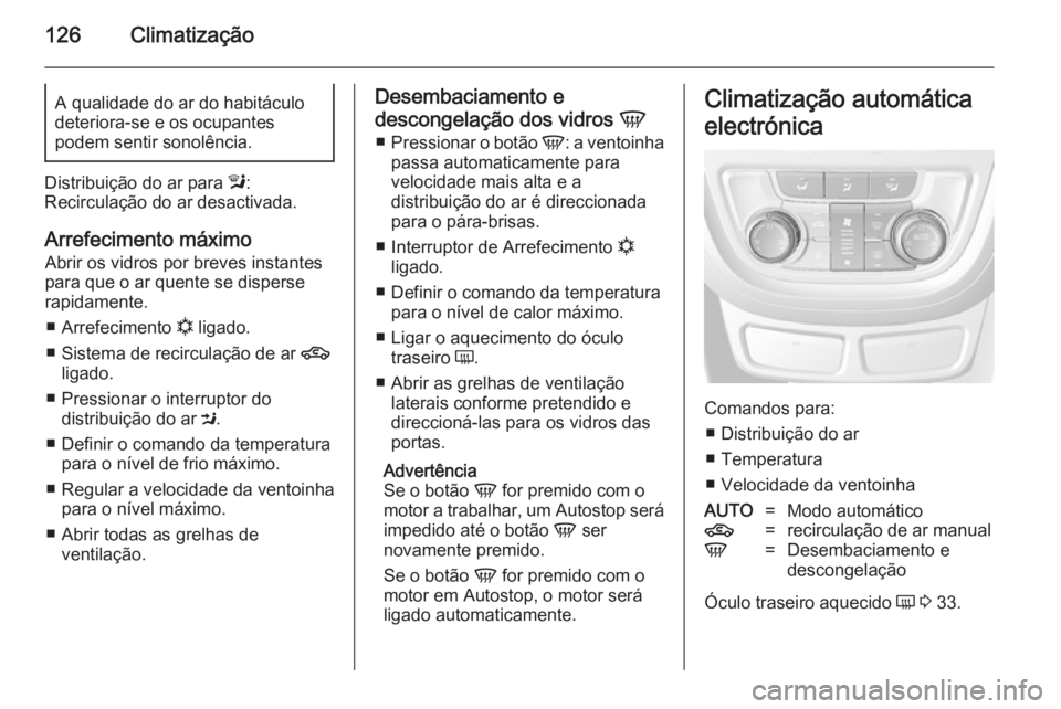 OPEL MOKKA 2014 Manual de Instruções (in Portugues) 126ClimatizaçãoA qualidade do ar do habitáculo
deteriora-se e os ocupantes
podem sentir sonolência.
Distribuição do ar para l:
Recirculação do ar desactivada.
Arrefecimento máximoAbrir os vi OPEL MOKKA 2014 Manual de Instruções (in Portugues) 126ClimatizaçãoA qualidade do ar do habitáculo
deteriora-se e os ocupantes
podem sentir sonolência.
Distribuição do ar para l:
Recirculação do ar desactivada.
Arrefecimento máximoAbrir os vi