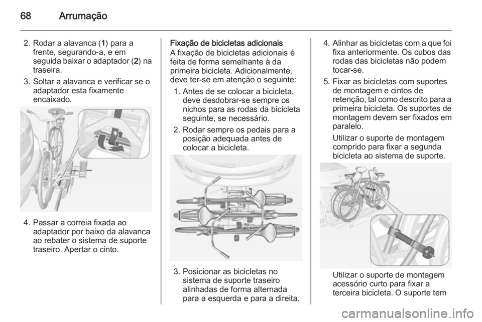 OPEL MOKKA 2014 Manual de Instruções (in Portugues) 68Arrumação
2. Rodar a alavanca (1) para a
frente, segurando-a, e em seguida baixar o adaptador ( 2) na
traseira.
3. Soltar a alavanca e verificar se o adaptador esta fixamente
encaixado.
4. Passar OPEL MOKKA 2014 Manual de Instruções (in Portugues) 68Arrumação
2. Rodar a alavanca (1) para a
frente, segurando-a, e em seguida baixar o adaptador ( 2) na
traseira.
3. Soltar a alavanca e verificar se o adaptador esta fixamente
encaixado.
4. Passar