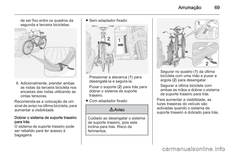 OPEL MOKKA 2014 Manual de Instruções (in Portugues) Arrumação69
de ser fixo entre os quadros da
segunda e terceira bicicletas.
6. Adicionalmente, prender ambas as rodas da terceira bicicleta nos
encaixes das rodas utilizando as
cintas tensoras.
Recom OPEL MOKKA 2014 Manual de Instruções (in Portugues) Arrumação69
de ser fixo entre os quadros da
segunda e terceira bicicletas.
6. Adicionalmente, prender ambas as rodas da terceira bicicleta nos
encaixes das rodas utilizando as
cintas tensoras.
Recom