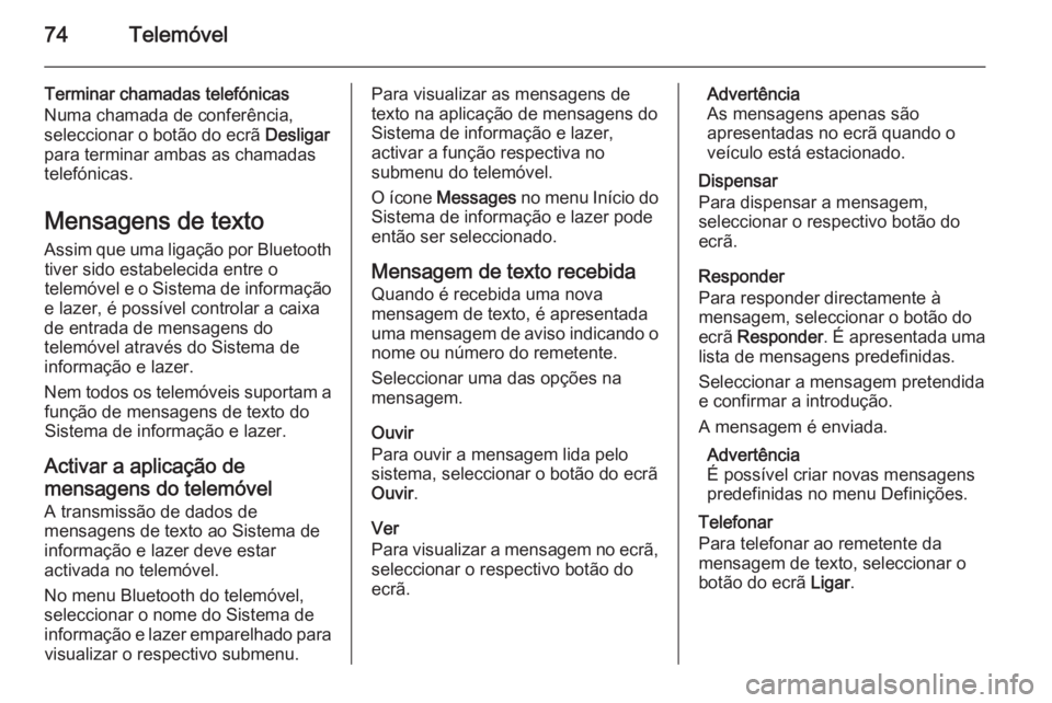 OPEL MOKKA 2014.5 Manual de Informação e Lazer (in Portugues) 74Telemóvel
Terminar chamadas telefónicas
Numa chamada de conferência,
seleccionar o botão do ecrã Desligar
para terminar ambas as chamadas
telefónicas.
Mensagens de texto
Assim que uma ligaç OPEL MOKKA 2014.5 Manual de Informação e Lazer (in Portugues) 74Telemóvel
Terminar chamadas telefónicas
Numa chamada de conferência,
seleccionar o botão do ecrã Desligar
para terminar ambas as chamadas
telefónicas.
Mensagens de texto
Assim que uma ligaç
