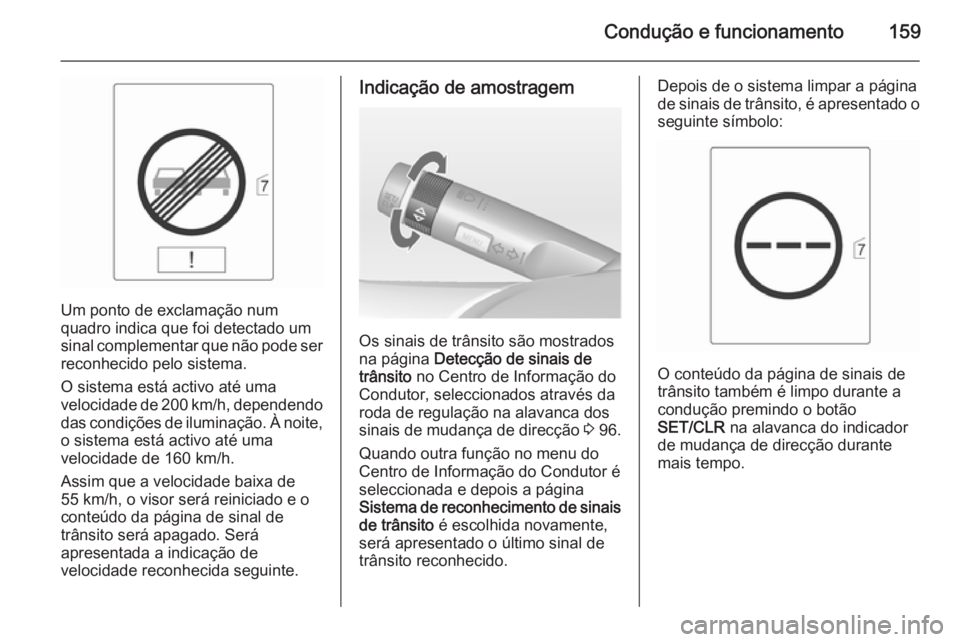 OPEL MOKKA 2015 Manual de Instruções (in Portugues) Condução e funcionamento159
Um ponto de exclamação num
quadro indica que foi detectado um
sinal complementar que não pode ser reconhecido pelo sistema.
O sistema está activo até uma
velocidade OPEL MOKKA 2015 Manual de Instruções (in Portugues) Condução e funcionamento159
Um ponto de exclamação num
quadro indica que foi detectado um
sinal complementar que não pode ser reconhecido pelo sistema.
O sistema está activo até uma
velocidade