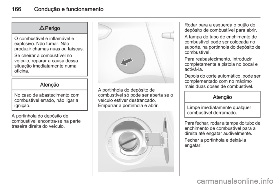 OPEL MOKKA 2015 Manual de Instruções (in Portugues) 166Condução e funcionamento9Perigo
O combustível é inflamável e
explosivo. Não fumar. Não
produzir chamas nuas ou faíscas.
Se cheirar a combustível no
veículo, reparar a causa dessa situaç OPEL MOKKA 2015 Manual de Instruções (in Portugues) 166Condução e funcionamento9Perigo
O combustível é inflamável e
explosivo. Não fumar. Não
produzir chamas nuas ou faíscas.
Se cheirar a combustível no
veículo, reparar a causa dessa situaç