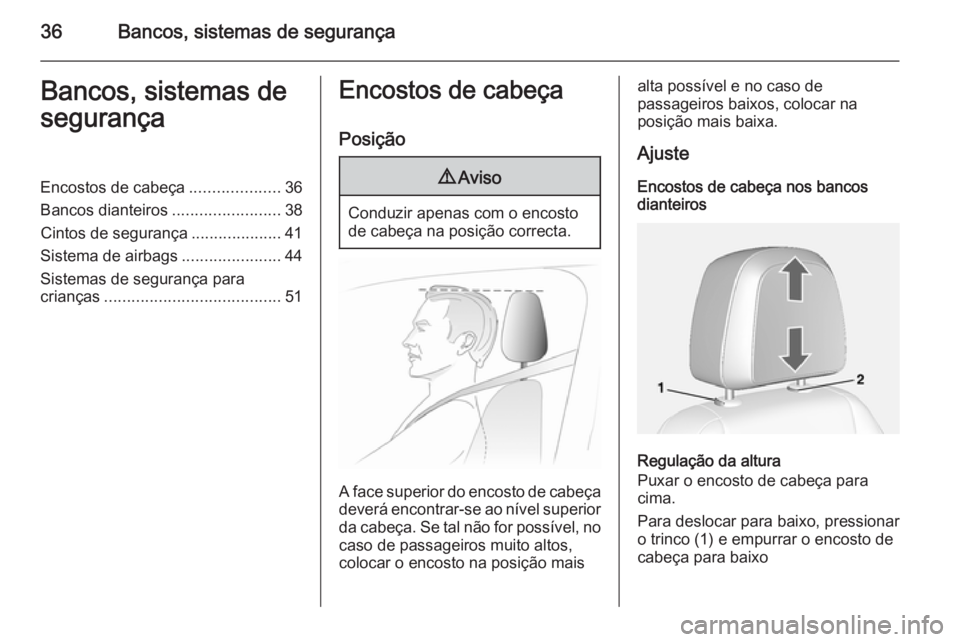 OPEL MOKKA 2015  Manual de Instruções (in Portugues) 36Bancos, sistemas de segurançaBancos, sistemas de
segurançaEncostos de cabeça ....................36
Bancos dianteiros ........................38
Cintos de segurança ....................41
Sistem