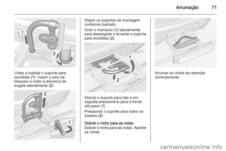 OPEL MOKKA 2015  Manual de Instruções (in Portugues) Arrumação71
Voltar a instalar o suporte para
bicicletas ( 1). Inserir o pino de
bloqueio e rodar a alavanca de
engate lateralmente ( 2).
Dispor os suportes de montagem
conforme ilustrado.
Girar o ma