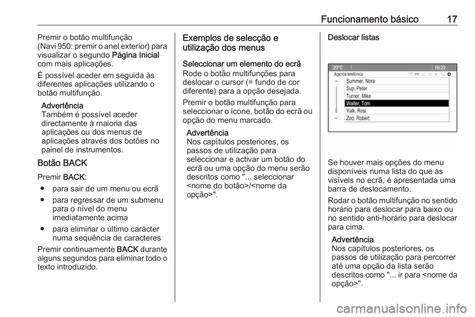 OPEL MOKKA 2016.5 Manual de Informação e Lazer (in Portugues) Funcionamento básico17Premir o botão multifunção
( Navi 950: premir o anel exterior) para
visualizar o segundo Página Inicial
com mais aplicações.
É possível aceder em seguida às
diferentes OPEL MOKKA 2016.5 Manual de Informação e Lazer (in Portugues) Funcionamento básico17Premir o botão multifunção
( Navi 950: premir o anel exterior) para
visualizar o segundo Página Inicial
com mais aplicações.
É possível aceder em seguida às
diferentes
