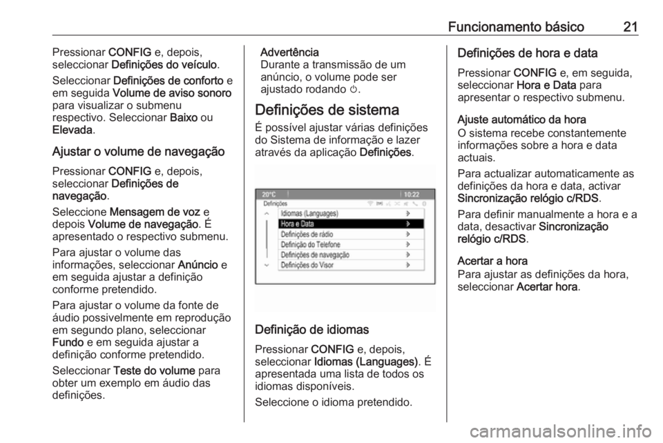 OPEL MOKKA 2016.5  Manual de Informação e Lazer (in Portugues) Funcionamento básico21Pressionar CONFIG e, depois,
seleccionar  Definições do veículo .
Seleccionar  Definições de conforto  e
em seguida  Volume de aviso sonoro
para visualizar o submenu
respec