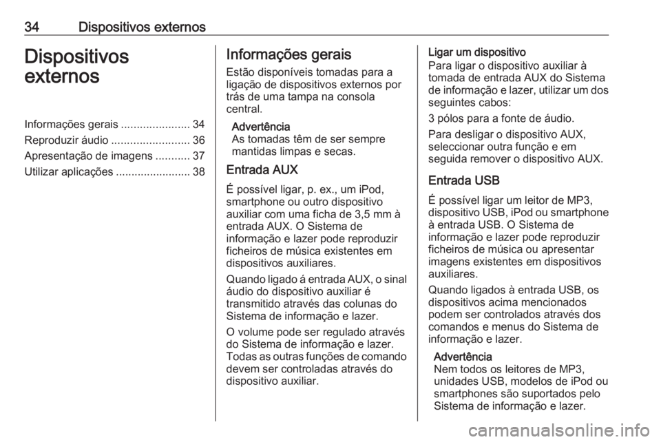 OPEL MOKKA 2016.5 Manual de Informação e Lazer (in Portugues) 34Dispositivos externosDispositivos
externosInformações gerais ......................34
Reproduzir áudio .........................36
Apresentação de imagens ...........37
Utilizar aplicações .. OPEL MOKKA 2016.5 Manual de Informação e Lazer (in Portugues) 34Dispositivos externosDispositivos
externosInformações gerais ......................34
Reproduzir áudio .........................36
Apresentação de imagens ...........37
Utilizar aplicações ..