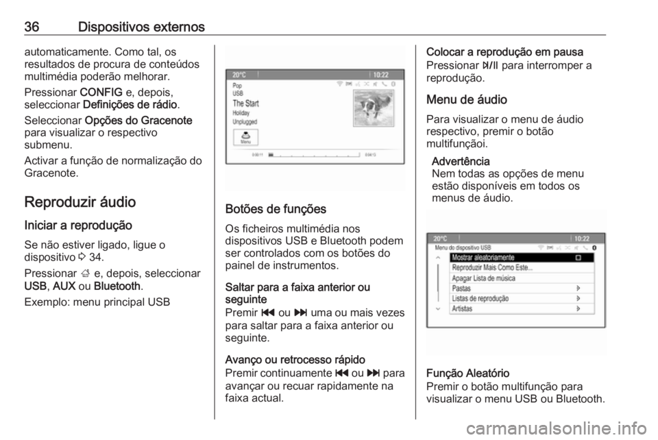 OPEL MOKKA 2016.5  Manual de Informação e Lazer (in Portugues) 36Dispositivos externosautomaticamente. Como tal, os
resultados de procura de conteúdos
multimédia poderão melhorar.
Pressionar  CONFIG e, depois,
seleccionar  Definições de rádio .
Seleccionar 