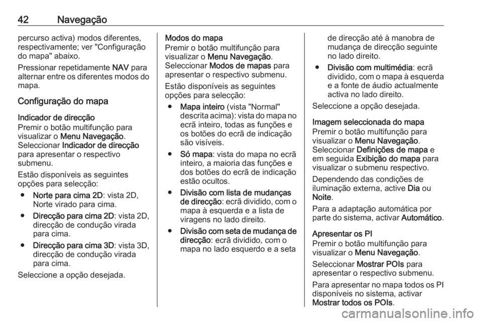 OPEL MOKKA 2016.5 Manual de Informação e Lazer (in Portugues) 42Navegaçãopercurso activa) modos diferentes,
respectivamente; ver "Configuração
do mapa" abaixo.
Pressionar repetidamente NAV para
alternar entre os diferentes modos do mapa.
Configuraç OPEL MOKKA 2016.5 Manual de Informação e Lazer (in Portugues) 42Navegaçãopercurso activa) modos diferentes,
respectivamente; ver "Configuração
do mapa" abaixo.
Pressionar repetidamente NAV para
alternar entre os diferentes modos do mapa.
Configuraç