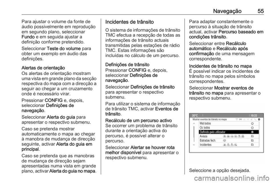 OPEL MOKKA 2016.5 Manual de Informação e Lazer (in Portugues) Navegação55Para ajustar o volume da fonte de
áudio possivelmente em reprodução
em segundo plano, seleccionar
Fundo e em seguida ajustar a
definição conforme pretendido.
Seleccionar Teste do v OPEL MOKKA 2016.5 Manual de Informação e Lazer (in Portugues) Navegação55Para ajustar o volume da fonte de
áudio possivelmente em reprodução
em segundo plano, seleccionar
Fundo e em seguida ajustar a
definição conforme pretendido.
Seleccionar Teste do v