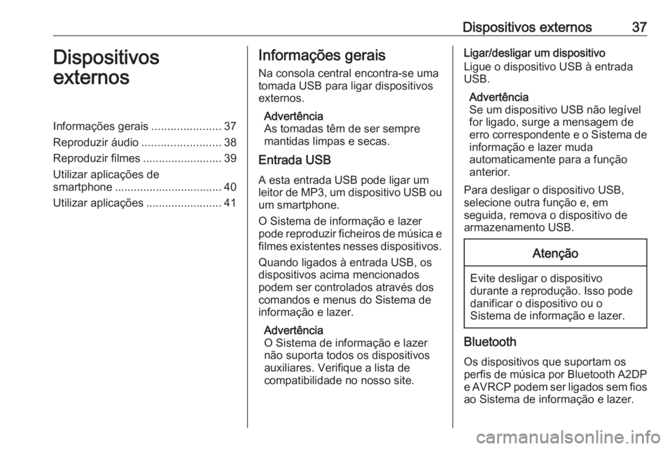 OPEL MOKKA X 2017  Manual de Informação e Lazer (in Portugues) Dispositivos externos37Dispositivos
externosInformações gerais ......................37
Reproduzir áudio .........................38
Reproduzir filmes .........................39
Utilizar aplicaç