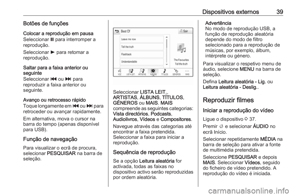 OPEL MOKKA X 2017  Manual de Informação e Lazer (in Portugues) Dispositivos externos39Botões de funçõesColocar a reprodução em pausa
Seleccionar  = para interromper a
reprodução.
Seleccionar  l para retomar a
reprodução.
Saltar para a faixa anterior ou
s