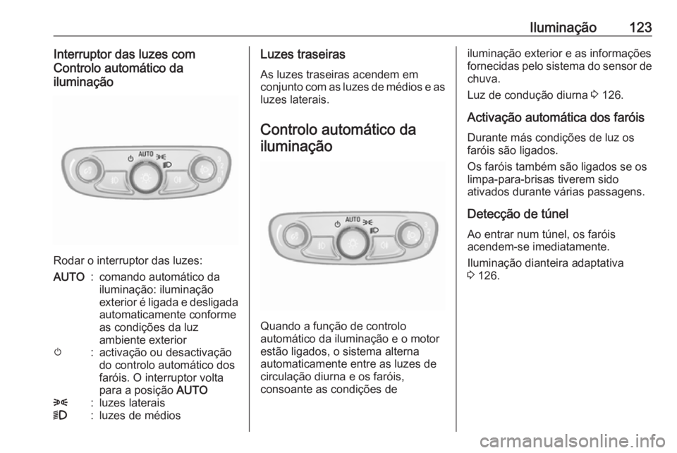 OPEL MOKKA X 2017 Manual de Instruções (in Portugues) Iluminação123Interruptor das luzes com
Controlo automático da
iluminação
Rodar o interruptor das luzes:
AUTO:comando automático da
iluminação: iluminação
exterior é ligada e desligada
autom OPEL MOKKA X 2017 Manual de Instruções (in Portugues) Iluminação123Interruptor das luzes com
Controlo automático da
iluminação
Rodar o interruptor das luzes:
AUTO:comando automático da
iluminação: iluminação
exterior é ligada e desligada
autom