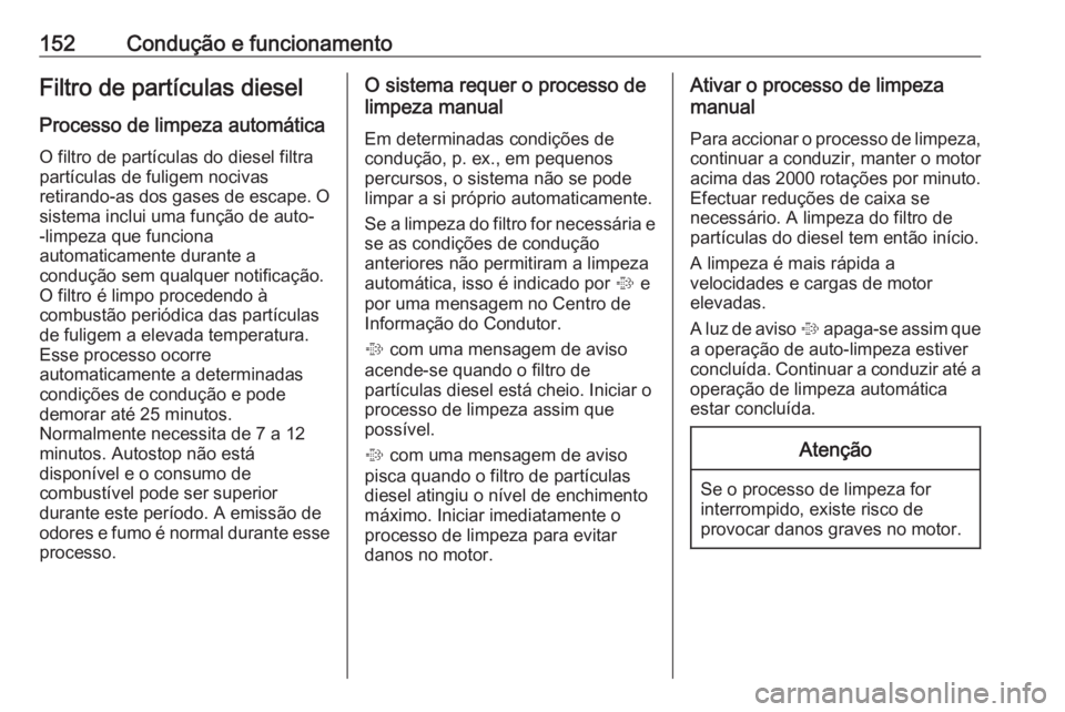 OPEL MOKKA X 2017  Manual de Instruções (in Portugues) 152Condução e funcionamentoFiltro de partículas diesel
Processo de limpeza automática O filtro de partículas do diesel filtra
partículas de fuligem nocivas
retirando-as dos gases de escape. O
si