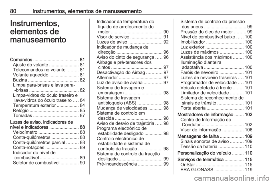 OPEL MOKKA X 2017  Manual de Instruções (in Portugues) 80Instrumentos, elementos de manuseamentoInstrumentos,
elementos de
manuseamentoComandos ................................... 81
Ajuste do volante .......................81
Telecomandos no volante ....
