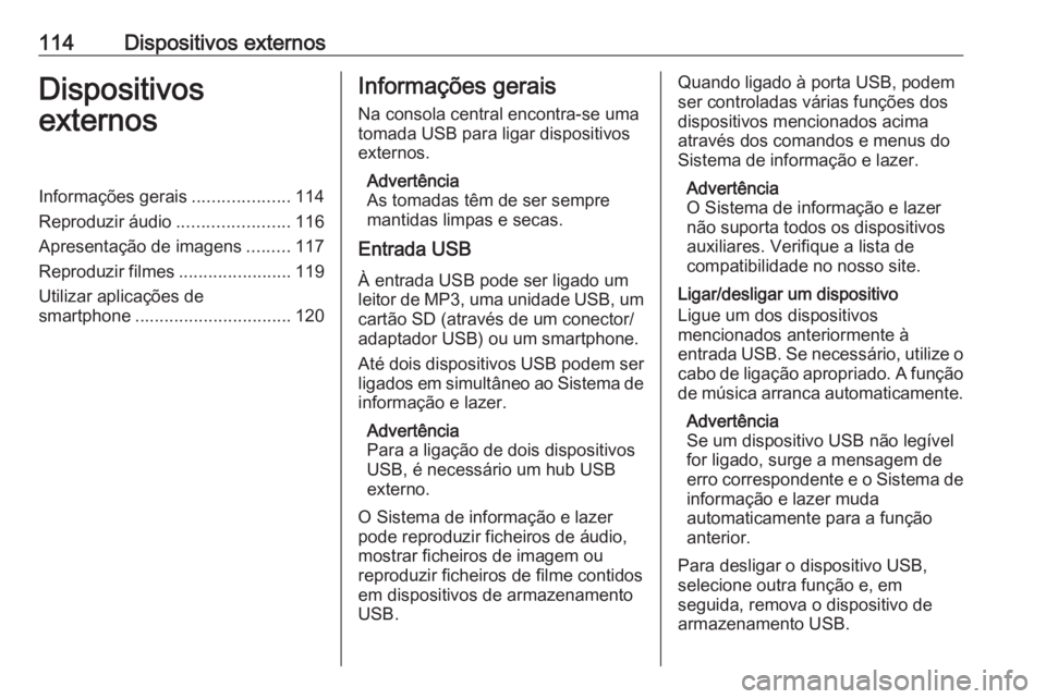 OPEL MOKKA X 2018 Manual de Instruções (in Portugues) 114Dispositivos externosDispositivos
externosInformações gerais ....................114
Reproduzir áudio .......................116
Apresentação de imagens .........117
Reproduzir filmes ........ OPEL MOKKA X 2018 Manual de Instruções (in Portugues) 114Dispositivos externosDispositivos
externosInformações gerais ....................114
Reproduzir áudio .......................116
Apresentação de imagens .........117
Reproduzir filmes ........