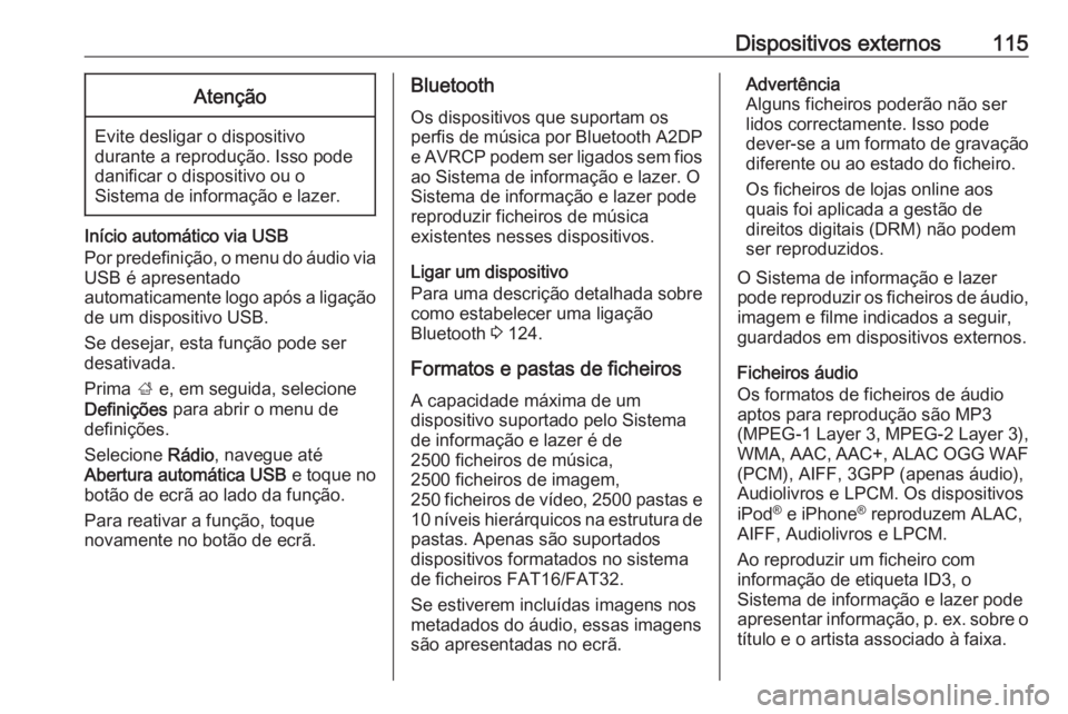 OPEL MOKKA X 2018 Manual de Instruções (in Portugues) Dispositivos externos115Atenção
Evite desligar o dispositivo
durante a reprodução. Isso pode
danificar o dispositivo ou o
Sistema de informação e lazer.
Início automático via USB
Por predefini OPEL MOKKA X 2018 Manual de Instruções (in Portugues) Dispositivos externos115Atenção
Evite desligar o dispositivo
durante a reprodução. Isso pode
danificar o dispositivo ou o
Sistema de informação e lazer.
Início automático via USB
Por predefini