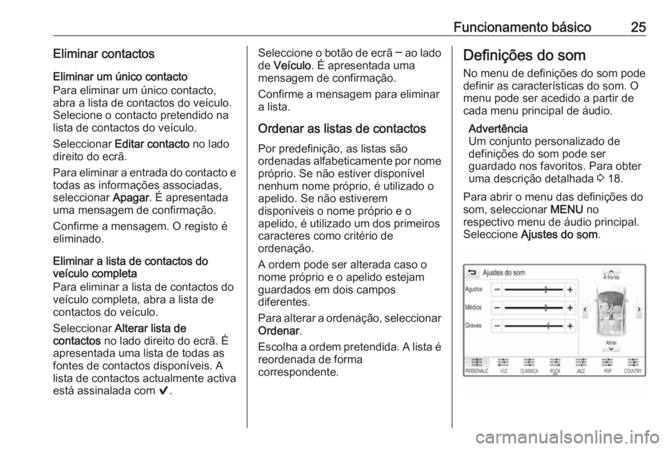 OPEL MOKKA X 2018 Manual de Instruções (in Portugues) Funcionamento básico25Eliminar contactosEliminar um único contacto
Para eliminar um único contacto,
abra a lista de contactos do veículo.
Selecione o contacto pretendido na
lista de contactos do v OPEL MOKKA X 2018 Manual de Instruções (in Portugues) Funcionamento básico25Eliminar contactosEliminar um único contacto
Para eliminar um único contacto,
abra a lista de contactos do veículo.
Selecione o contacto pretendido na
lista de contactos do v