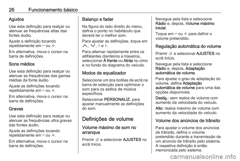 OPEL MOKKA X 2018 Manual de Instruções (in Portugues) 26Funcionamento básicoAgudos
Use esta definição para realçar ou atenuar as frequências altas das
fontes áudio.
Ajuste a definição tocando
repetidamente em ─ ou w.
Em alternativa, mova o cur OPEL MOKKA X 2018 Manual de Instruções (in Portugues) 26Funcionamento básicoAgudos
Use esta definição para realçar ou atenuar as frequências altas das
fontes áudio.
Ajuste a definição tocando
repetidamente em ─ ou w.
Em alternativa, mova o cur