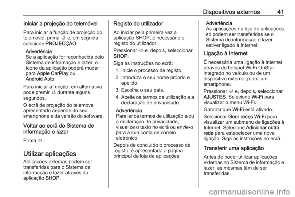 OPEL MOKKA X 2018  Manual de Instruções (in Portugues) Dispositivos externos41Iniciar a projeção do telemóvelPara iniciar a função de projeção do
telemóvel, prima  ; e, em seguida,
selecione  PROJECÇÃO .
Advertência
Se a aplicação for reconhe